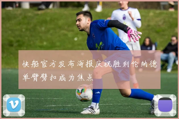 快船官方发布海报庆祝胜利伦纳德单臂劈扣成为焦点